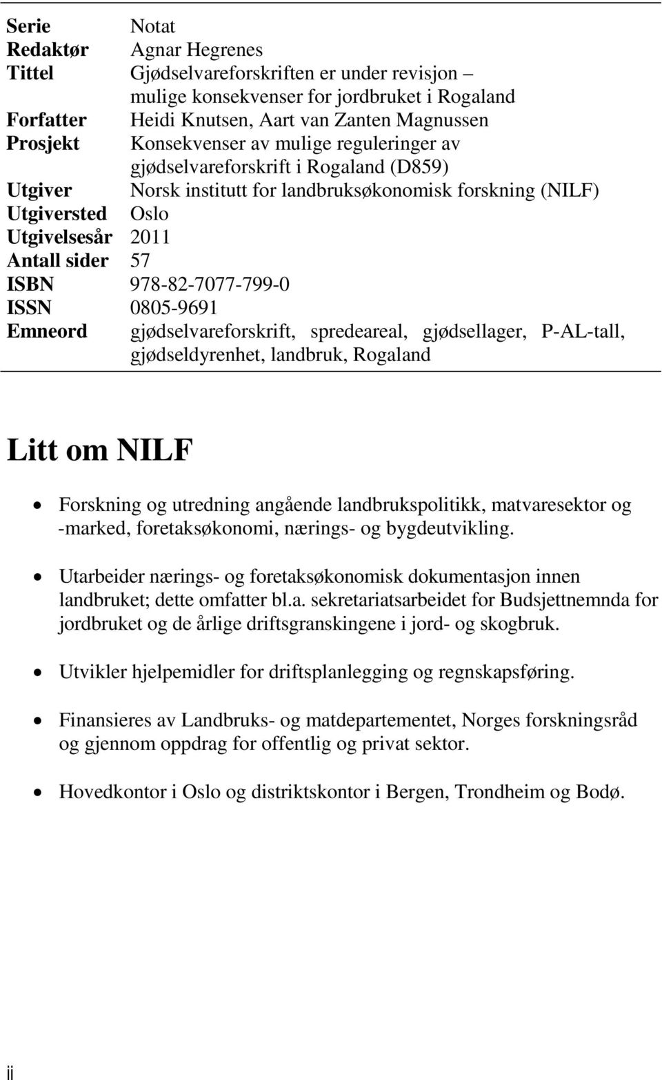 978-82-7077-799-0 ISSN 0805-9691 Emneord gjødselvareforskrift, spredeareal, gjødsellager, P-AL-tall, gjødseldyrenhet, landbruk, Rogaland Litt om NILF Forskning og utredning angående