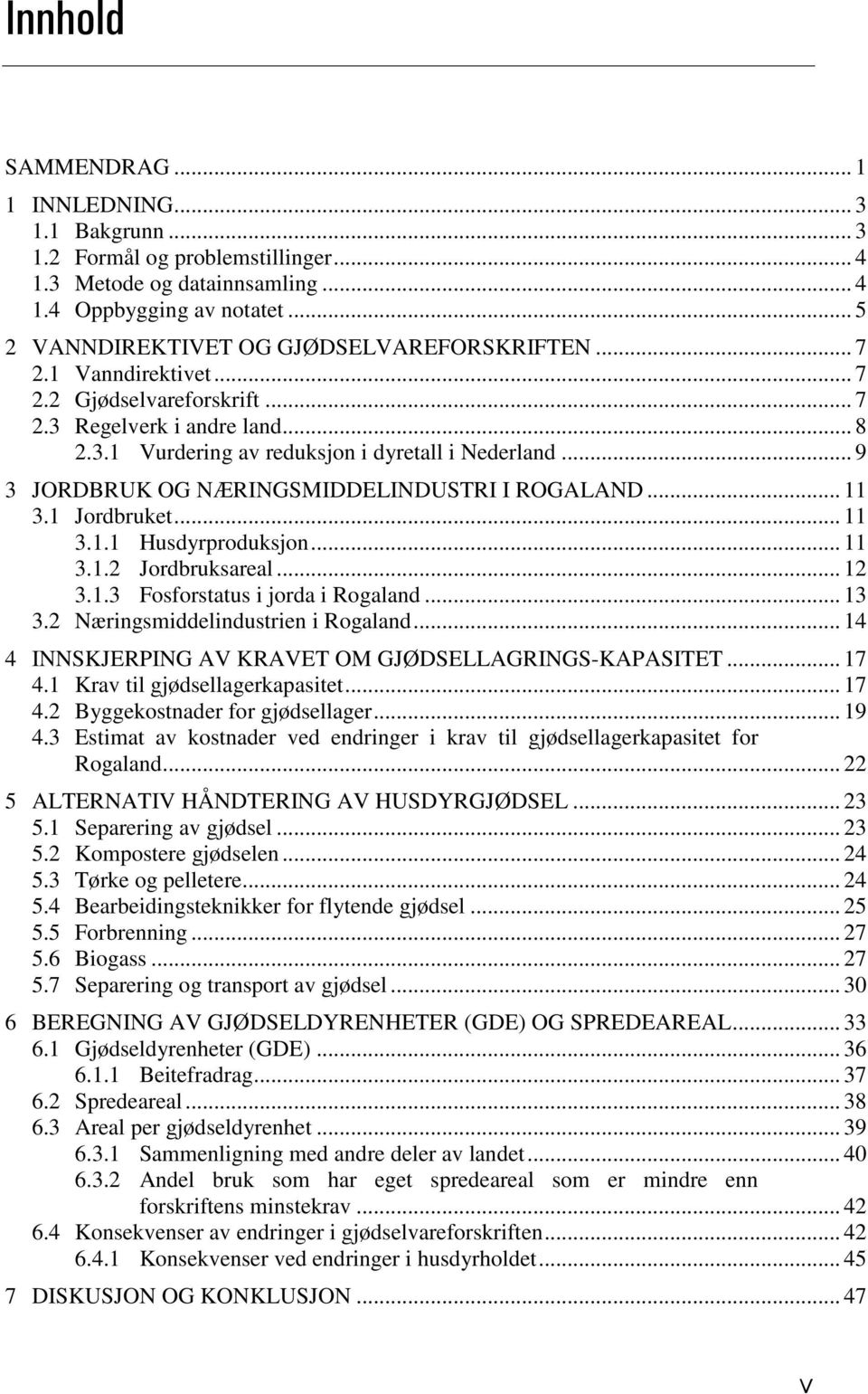 .. 9 3 JORDBRUK OG NÆRINGSMIDDELINDUSTRI I ROGALAND... 11 3.1 Jordbruket... 11 3.1.1 Husdyrproduksjon... 11 3.1.2 Jordbruksareal... 12 3.1.3 Fosforstatus i jorda i Rogaland... 13 3.