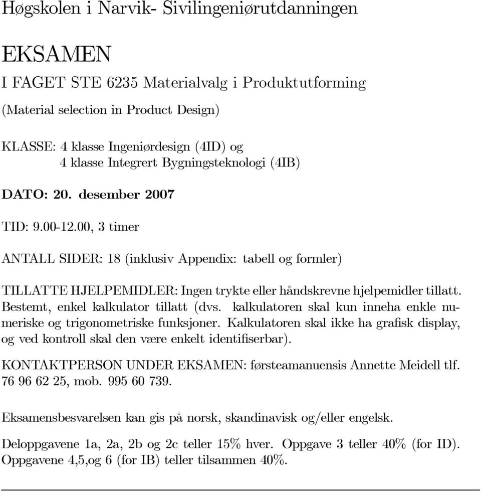 00, 3 timer ANTALL SIDER: 18 (inklusiv Appendix: tabell og formler) TILLATTE HJELPEMIDLER: Ingen trykte eller håndskrevne hjelpemidler tillatt. Bestemt, enkel kalkulator tillatt (dvs.