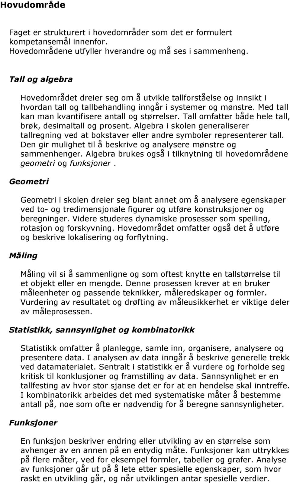 Tall omfatter både hele tall, brøk, desimaltall og prosent. Algebra i skolen generaliserer tallregning ved at bokstaver eller andre symboler representerer tall.