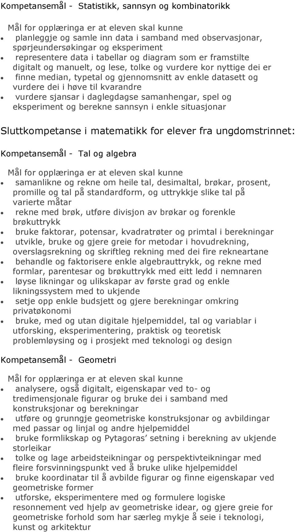 høve til kvarandre vurdere sjansar i daglegdagse samanhengar, spel og eksperiment og berekne sannsyn i enkle situasjonar Sluttkompetanse i matematikk for elever fra ungdomstrinnet: Kompetansemål -