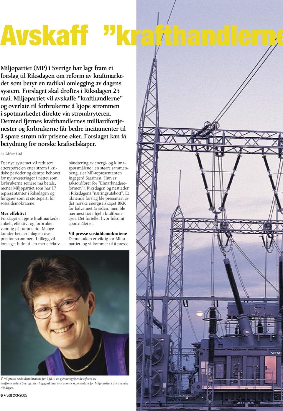 Dermed fjernes krafthandlernes milliardfortjenester og forbrukerne får bedre incitamenter til å spare strøm når prisene øker. Forslaget kan få betydning for norske kraftselskaper.