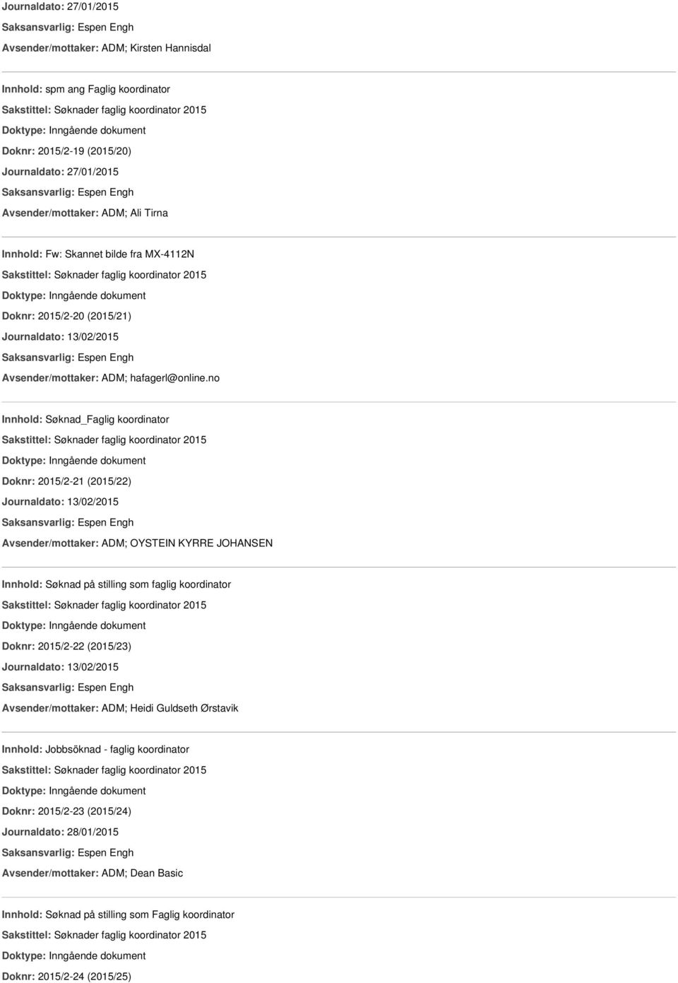 no Innhold: Søknad_Faglig koordinator Doknr: 2015/2-21 (2015/22) Avsender/mottaker: ADM; OYSTEIN KYRRE JOHANSEN Doknr: 2015/2-22 (2015/23) Avsender/mottaker: ADM; Heidi