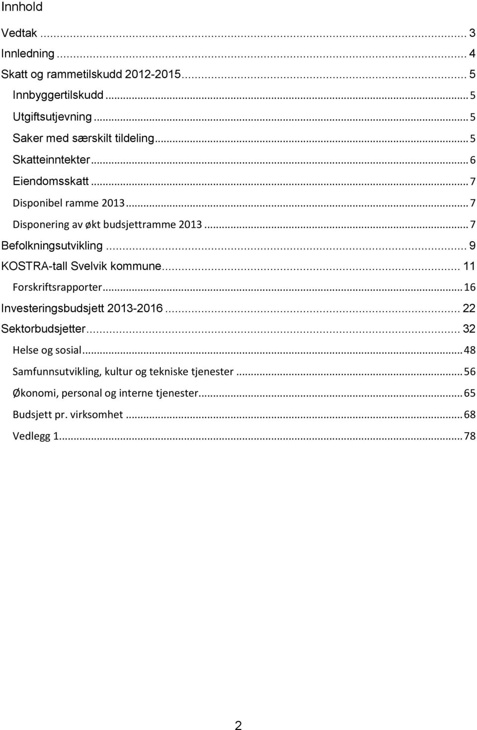 .. 7 Befolkningsutvikling... 9 KOSTRA-tall Svelvik kommune... 11 Forskriftsrapporter... 16 Investeringsbudsjett 2013-2016... 22 Sektorbudsjetter.