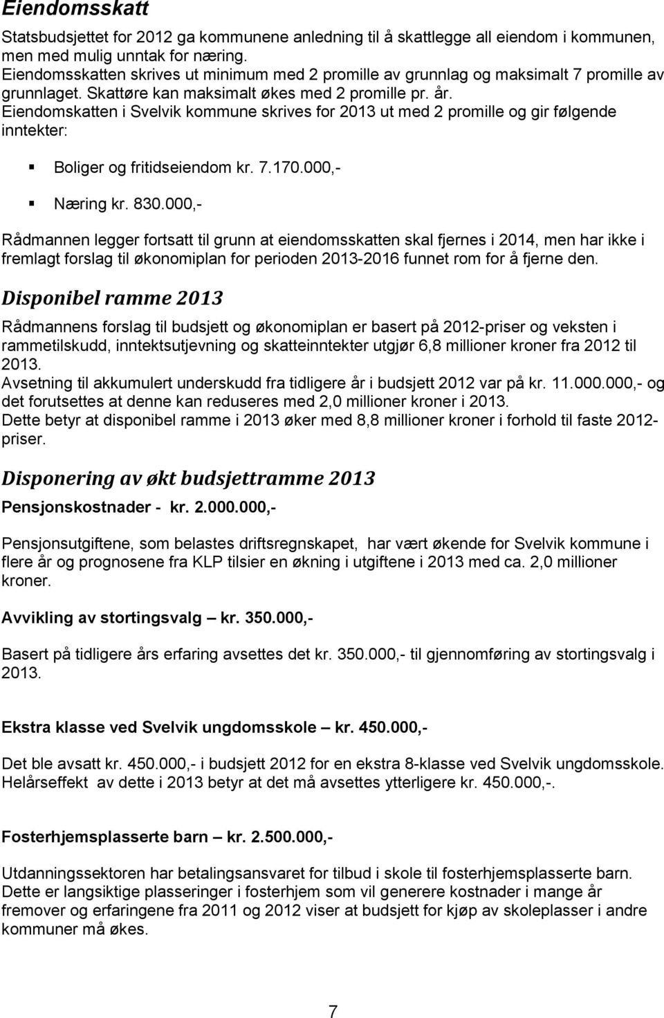 Eiendomskatten i Svelvik kommune skrives for 2013 ut med 2 promille og gir følgende inntekter: Boliger og fritidseiendom kr. 7.170.000,- Næring kr. 830.