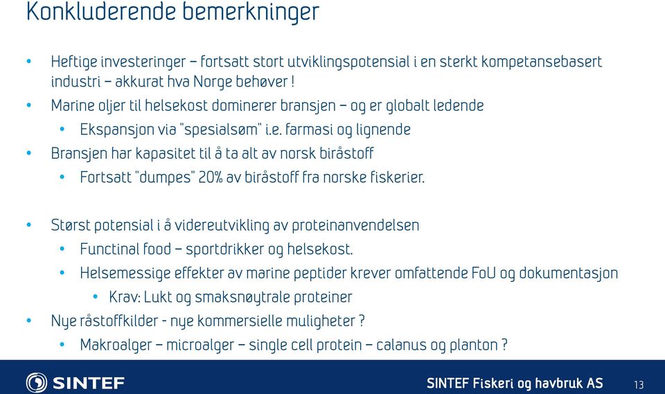 Størst potensial i å videreutvikling av proteinanvendelsen Functinal food sportdrikker og helsekost.