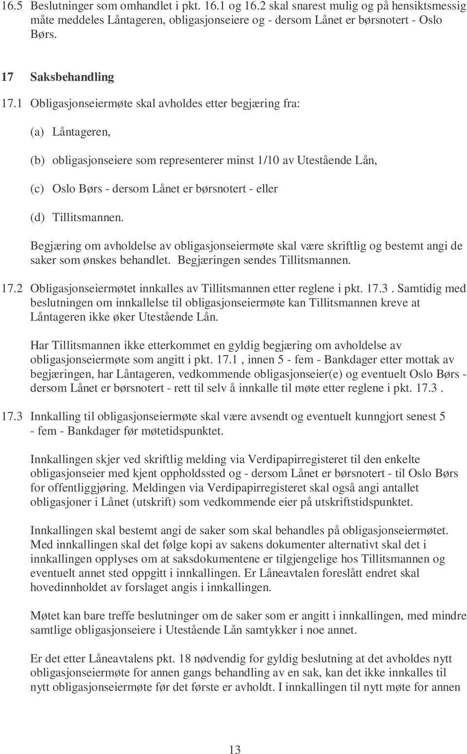 1 Obligasjonseiermøte skal avholdes etter begjæring fra: (a) Låntageren, (b) obligasjonseiere som representerer minst 1/10 av Utestående Lån, (c) Oslo Børs - dersom Lånet er børsnotert - eller (d)