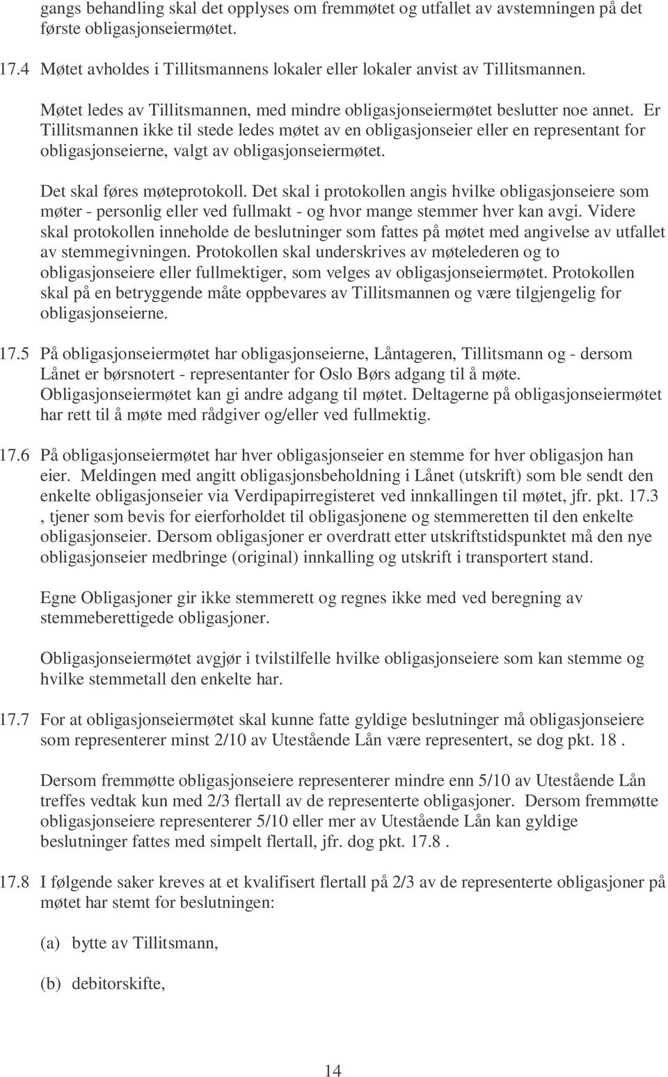 Er Tillitsmannen ikke til stede ledes møtet av en obligasjonseier eller en representant for obligasjonseierne, valgt av obligasjonseiermøtet. Det skal føres møteprotokoll.