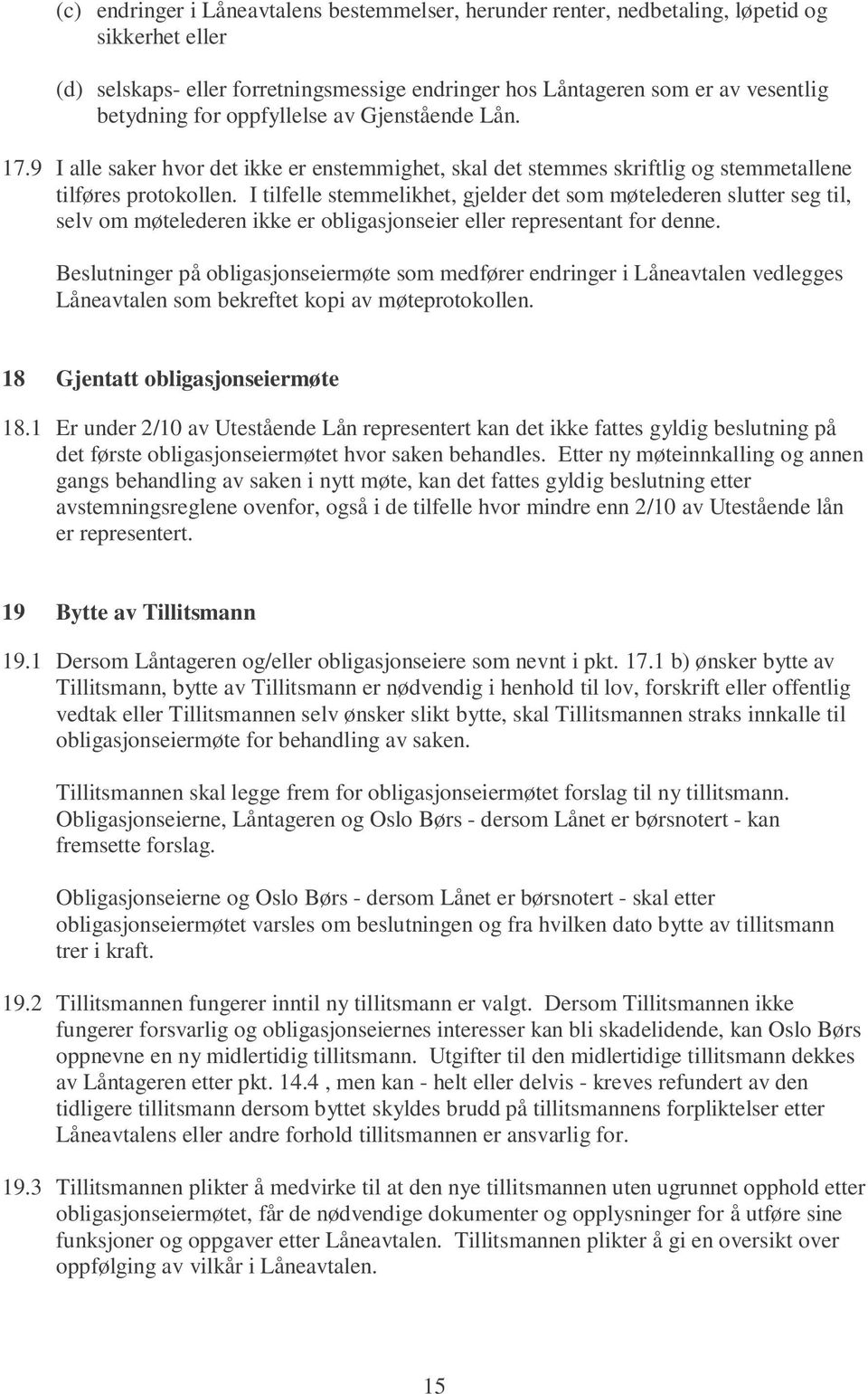 I tilfelle stemmelikhet, gjelder det som møtelederen slutter seg til, selv om møtelederen ikke er obligasjonseier eller representant for denne.