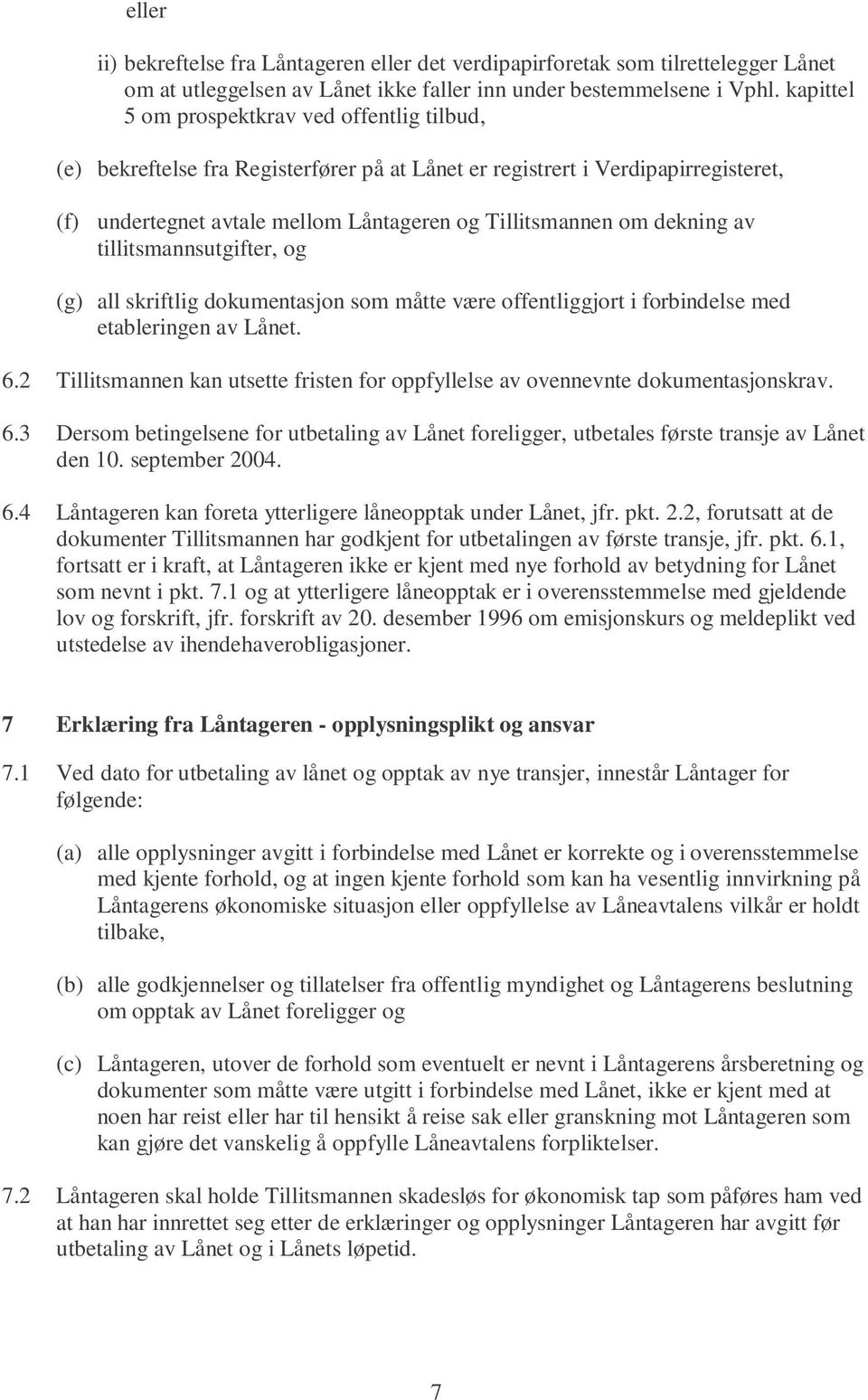 dekning av tillitsmannsutgifter, og (g) all skriftlig dokumentasjon som måtte være offentliggjort i forbindelse med etableringen av Lånet. 6.