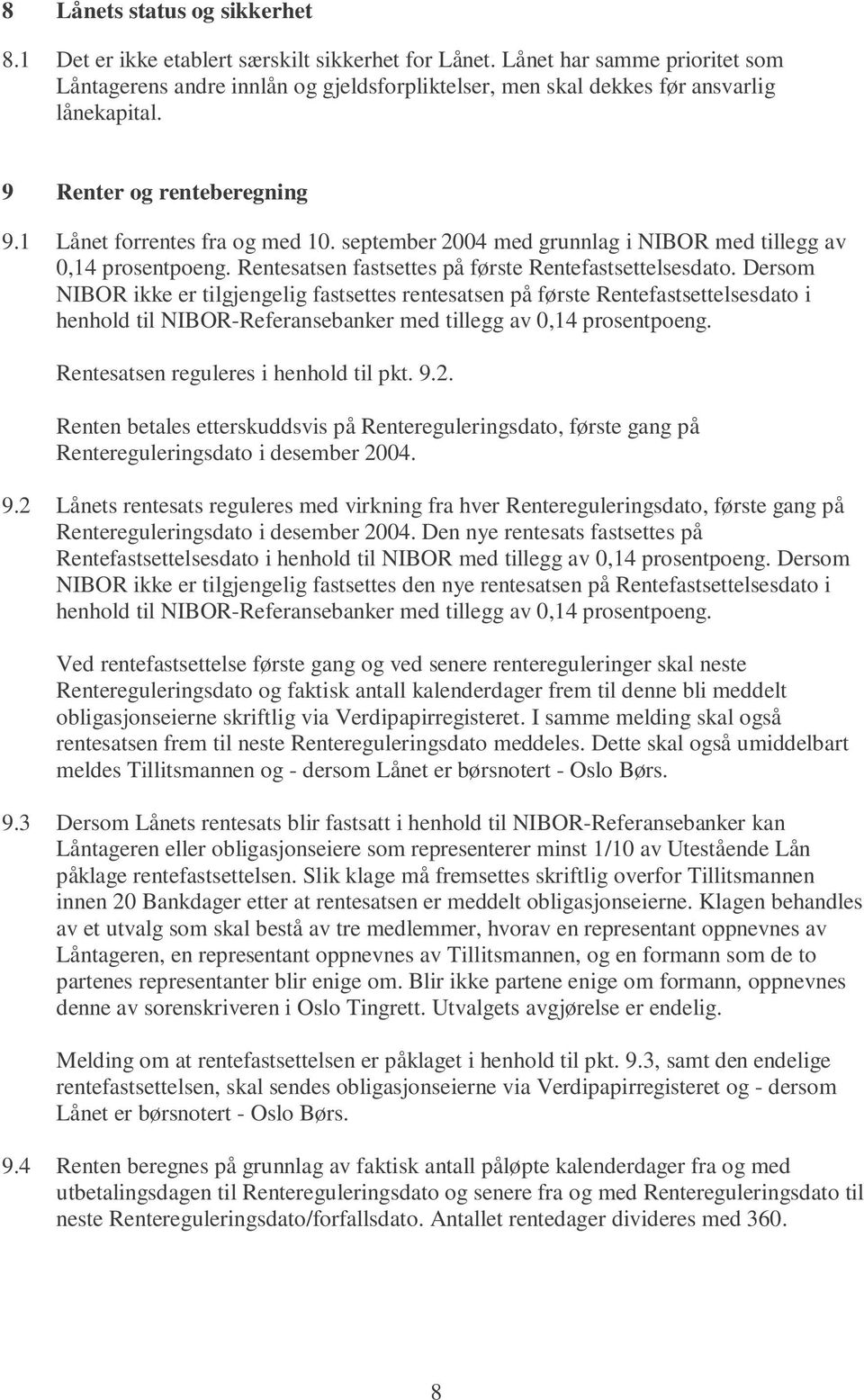 september 2004 med grunnlag i NIBOR med tillegg av 0,14 prosentpoeng. Rentesatsen fastsettes på første Rentefastsettelsesdato.