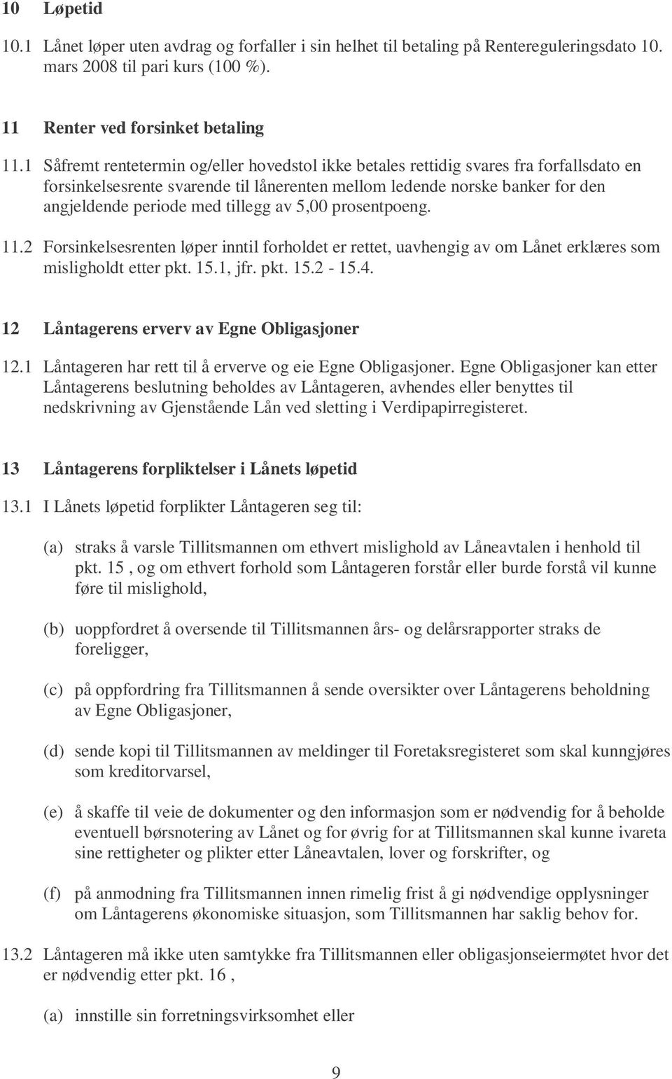 tillegg av 5,00 prosentpoeng. 11.2 Forsinkelsesrenten løper inntil forholdet er rettet, uavhengig av om Lånet erklæres som misligholdt etter pkt. 15.1, jfr. pkt. 15.2-15.4.