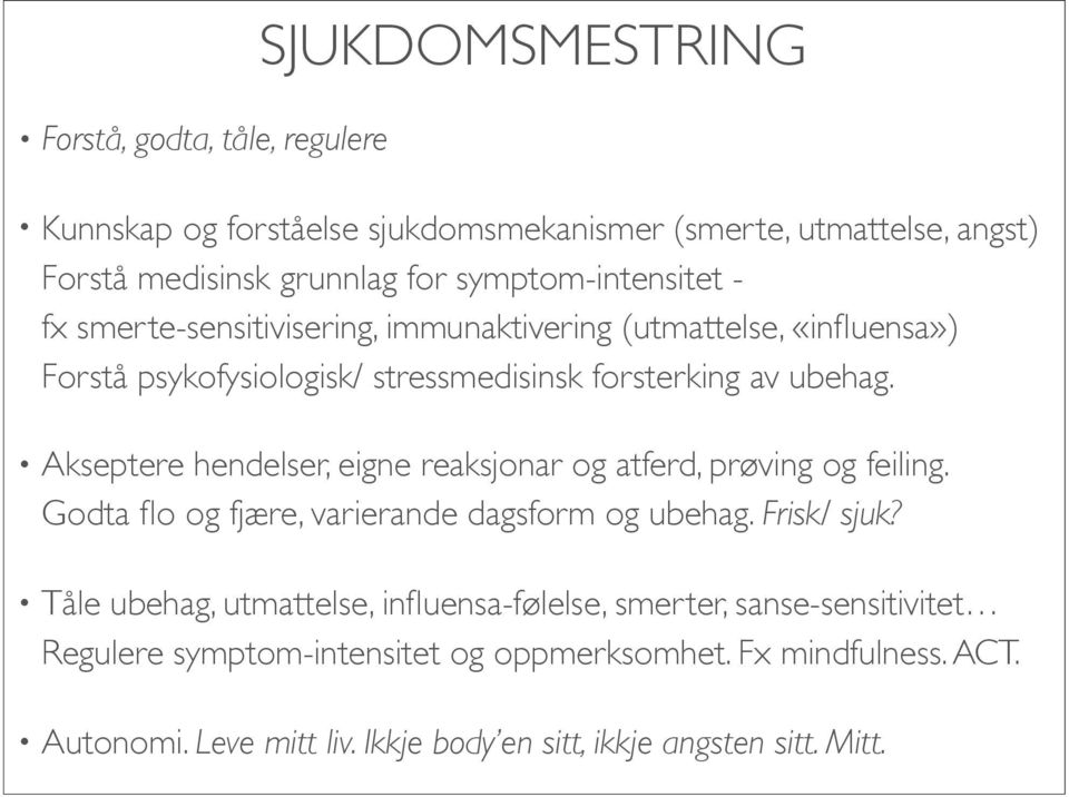 Akseptere hendelser, eigne reaksjonar og atferd, prøving og feiling. Godta flo og fjære, varierande dagsform og ubehag. Frisk/ sjuk?