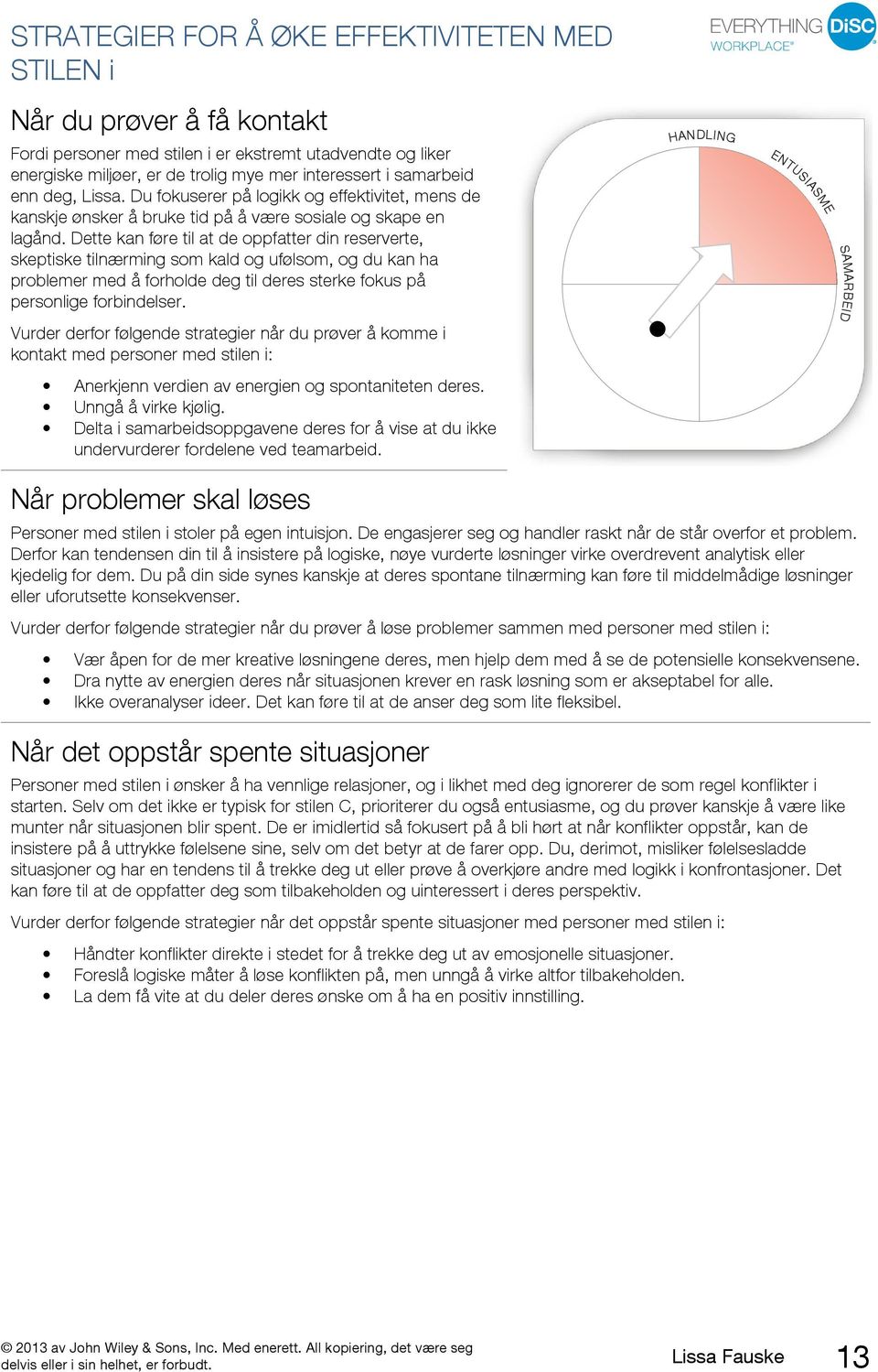 Dette kan føre til at de oppfatter din reserverte, skeptiske tilnærming som kald og ufølsom, og du kan ha problemer med å forholde deg til deres sterke fokus på personlige forbindelser.