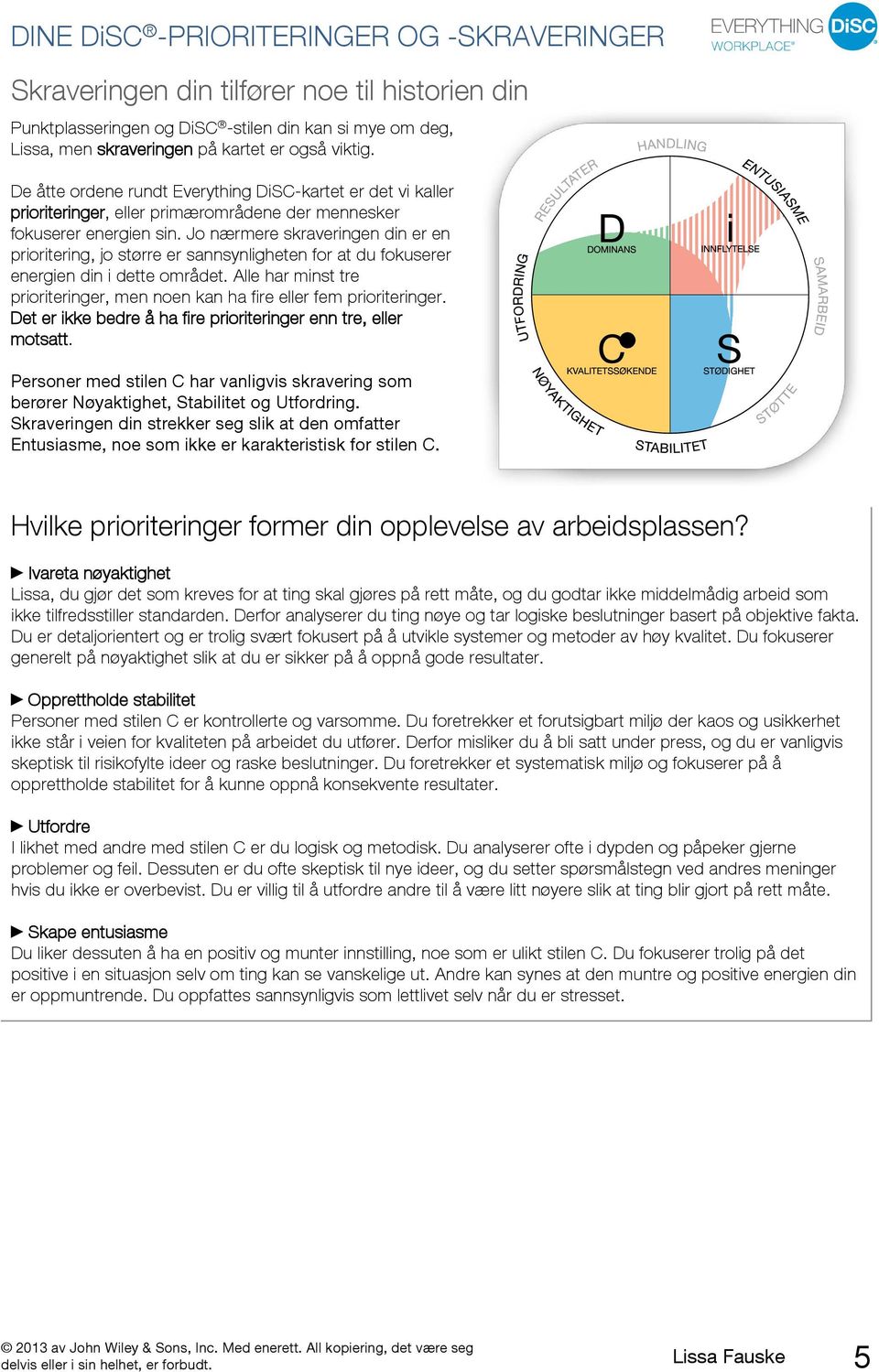 Jo nærmere skraveringen din er en prioritering, jo større er sannsynligheten for at du fokuserer energien din i dette området.