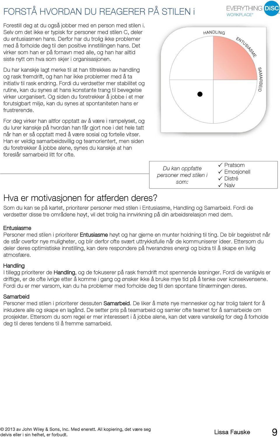 Du har kanskje lagt merke til at han tiltrekkes av handling og rask fremdrift, og han har ikke problemer med å ta initiativ til rask endring.