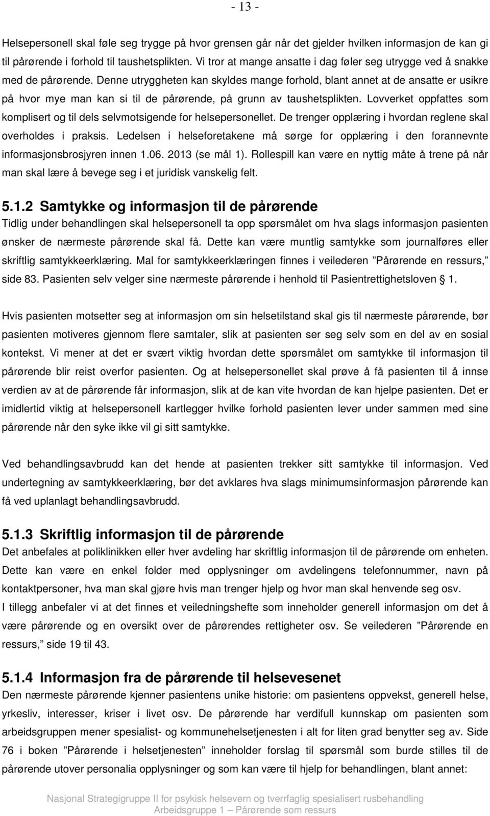 Denne utryggheten kan skyldes mange forhold, blant annet at de ansatte er usikre på hvor mye man kan si til de pårørende, på grunn av taushetsplikten.