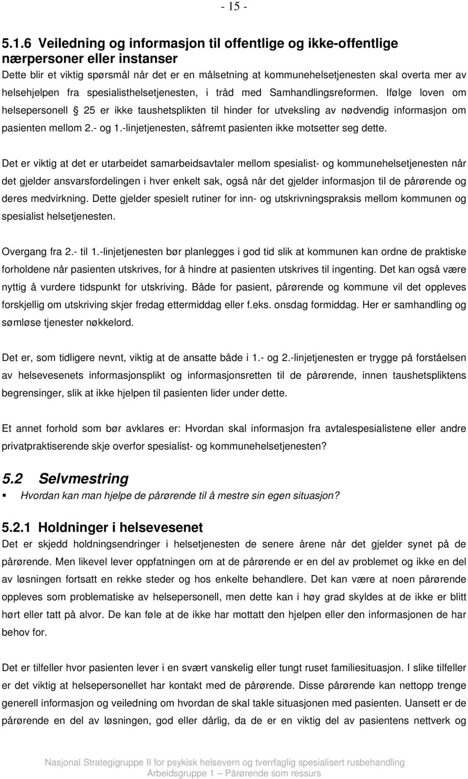 Ifølge loven om helsepersonell 25 er ikke taushetsplikten til hinder for utveksling av nødvendig informasjon om pasienten mellom 2.- og 1.-linjetjenesten, såfremt pasienten ikke motsetter seg dette.