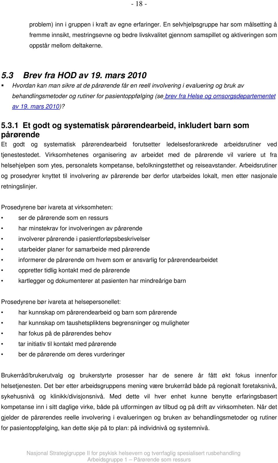 mars 2010 Hvordan kan man sikre at de pårørende får en reell involvering i evaluering og bruk av behandlingsmetoder og rutiner for pasientoppfølging (se brev fra Helse og omsorgsdepartementet av 19.