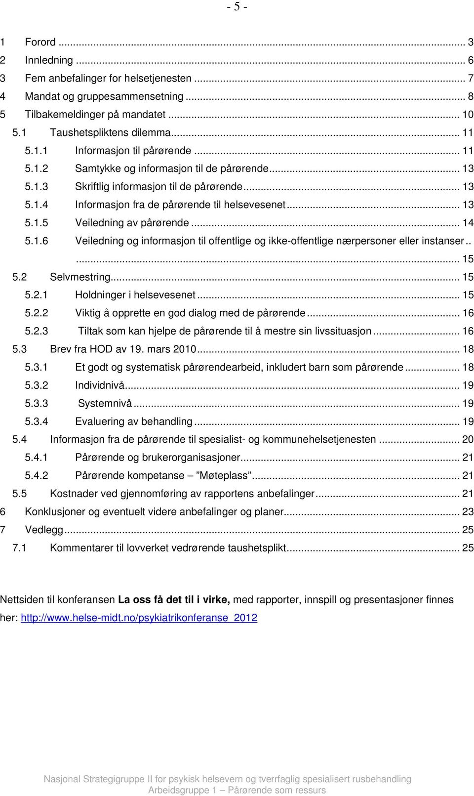 .. 14 5.1.6 Veiledning og informasjon til offentlige og ikke-offentlige nærpersoner eller instanser..... 15 5.2 Selvmestring... 15 5.2.1 Holdninger i helsevesenet... 15 5.2.2 Viktig å opprette en god dialog med de pårørende.