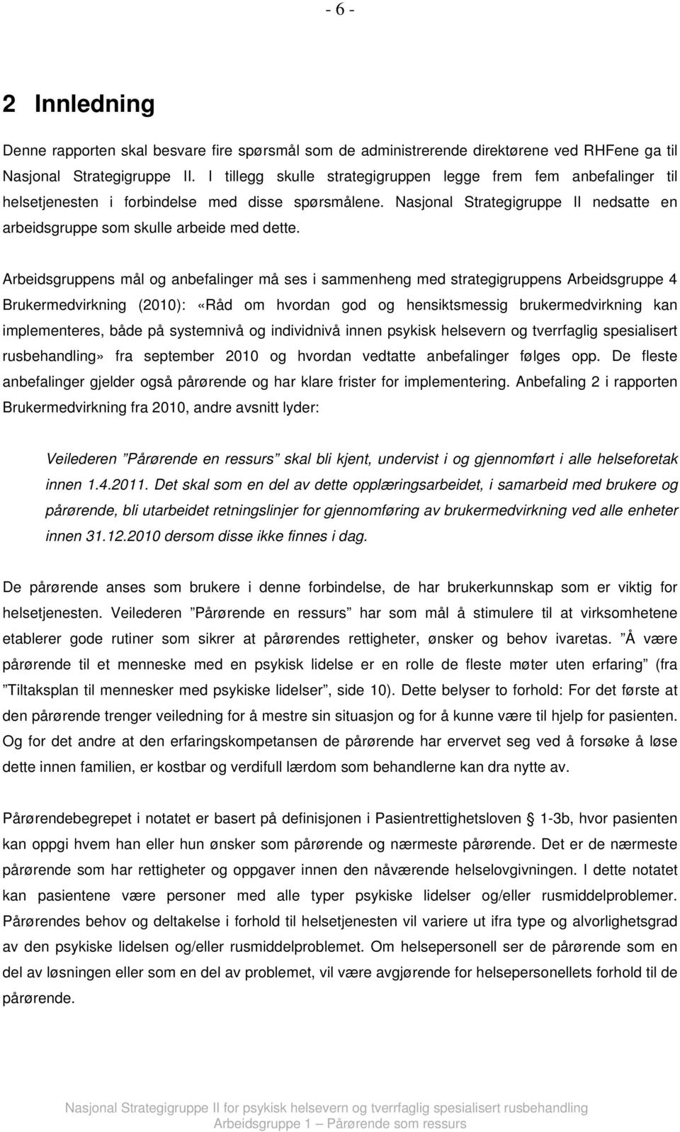 Arbeidsgruppens mål og anbefalinger må ses i sammenheng med strategigruppens Arbeidsgruppe 4 Brukermedvirkning (2010): «Råd om hvordan god og hensiktsmessig brukermedvirkning kan implementeres, både