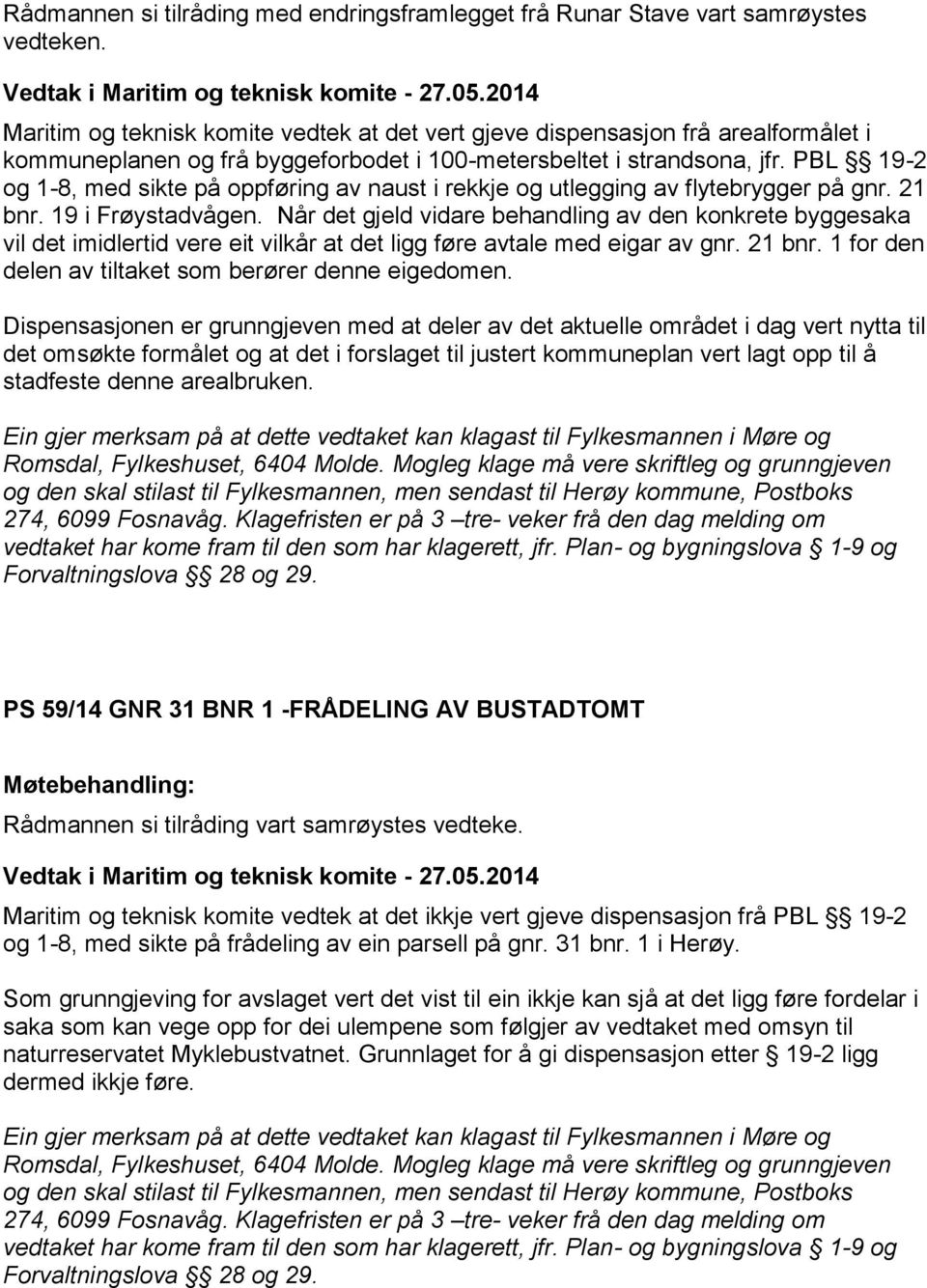 PBL 19-2 og 1-8, med sikte på oppføring av naust i rekkje og utlegging av flytebrygger på gnr. 21 bnr. 19 i Frøystadvågen.
