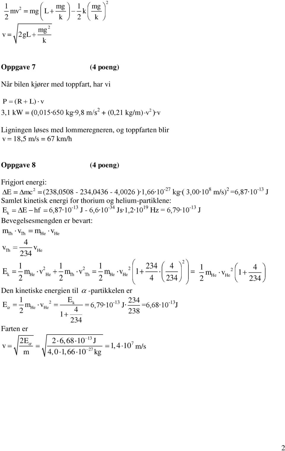 0-3 J Samlet kinetisk energi for thorium og helium-partiklene: Ek E hf 6,87 0-3 J - 6,6 0-3 Js, 0 9 Hz = 6,79 0-3 J Beegelsesmengden er beart: m m Th