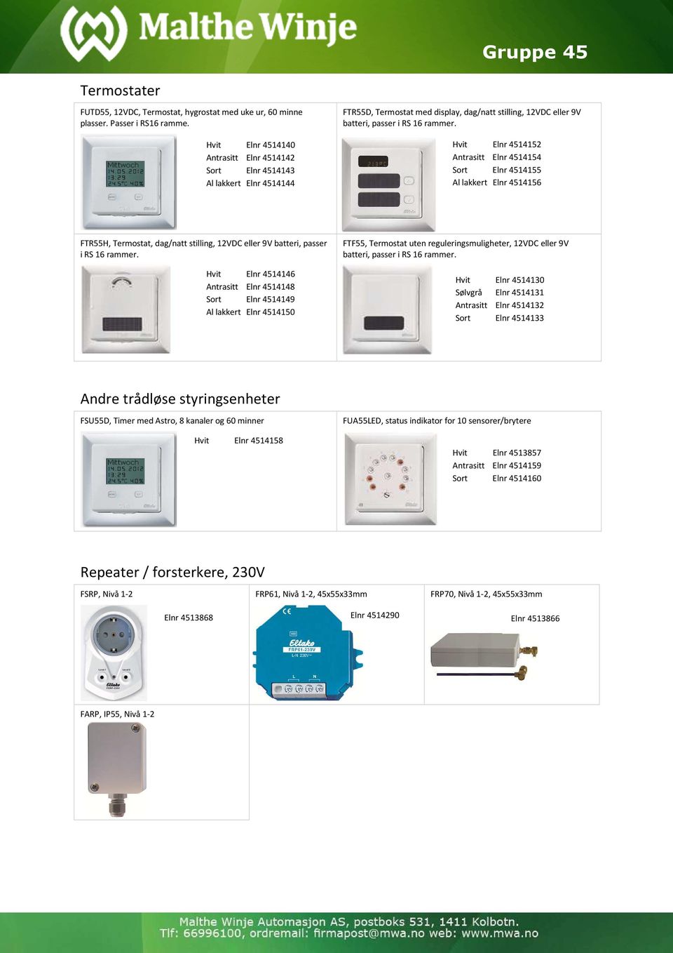 Hvit Elnr 4514152 Antrasitt Elnr 4514154 Sort Elnr 4514155 Al lakkert Elnr 4514156 FTR55H, Termostat, dag/natt stilling, 12VDC eller 9V batteri, passer i RS 16 rammer.