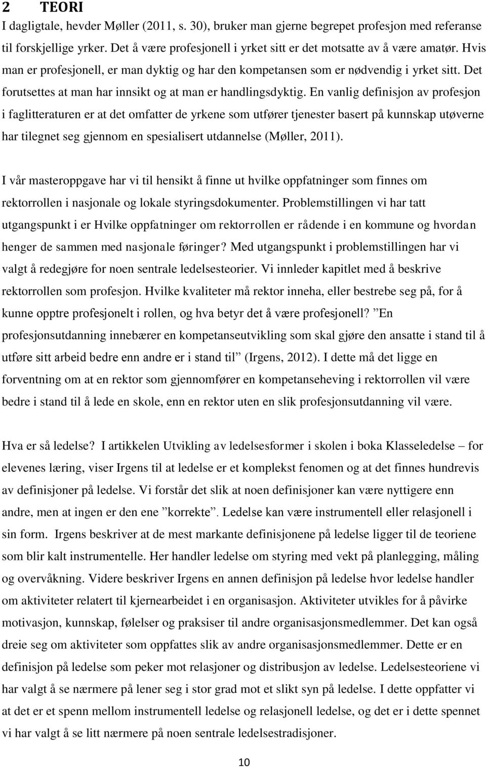 En vanlig definisjon av profesjon i faglitteraturen er at det omfatter de yrkene som utfører tjenester basert på kunnskap utøverne har tilegnet seg gjennom en spesialisert utdannelse (Møller, 2011).