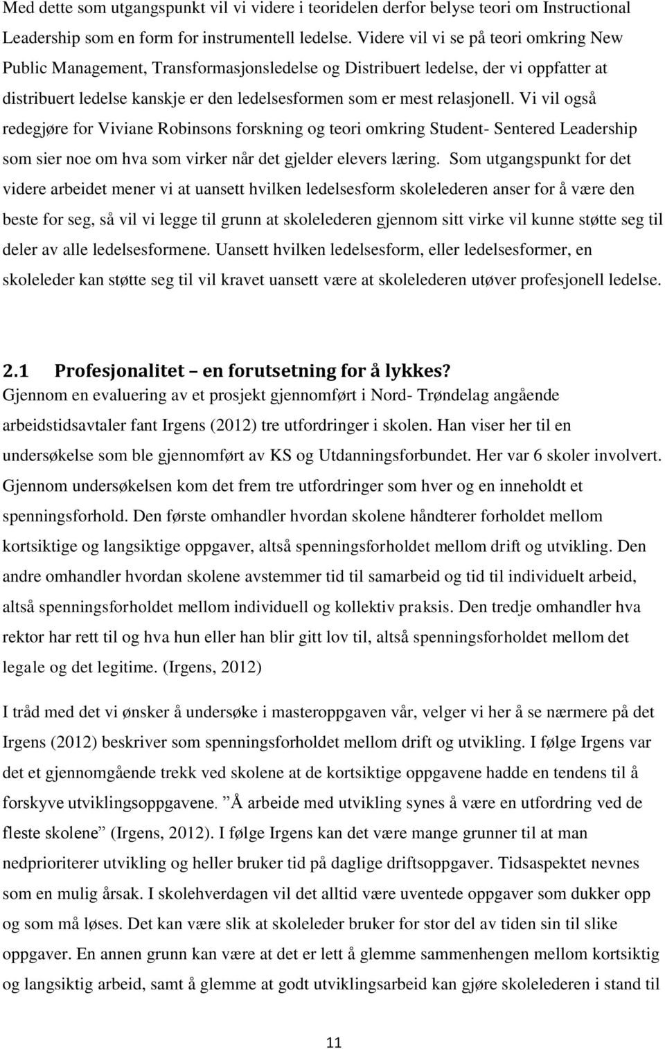 Vi vil også redegjøre for Viviane Robinsons forskning og teori omkring Student- Sentered Leadership som sier noe om hva som virker når det gjelder elevers læring.