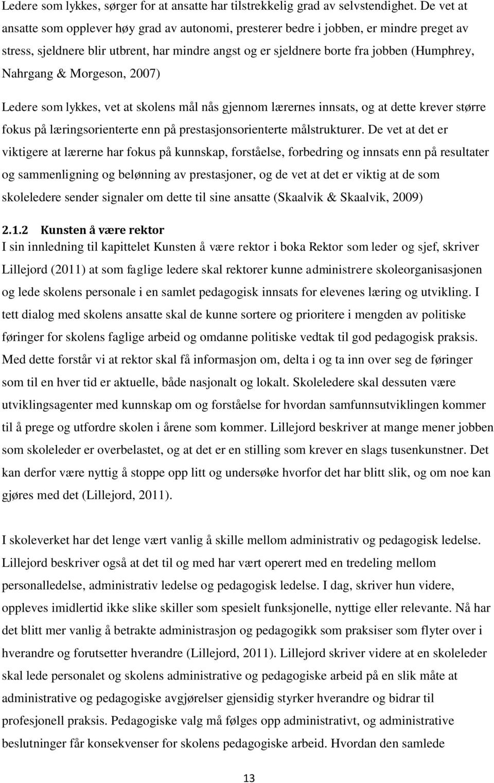 Nahrgang & Morgeson, 2007) Ledere som lykkes, vet at skolens mål nås gjennom lærernes innsats, og at dette krever større fokus på læringsorienterte enn på prestasjonsorienterte målstrukturer.