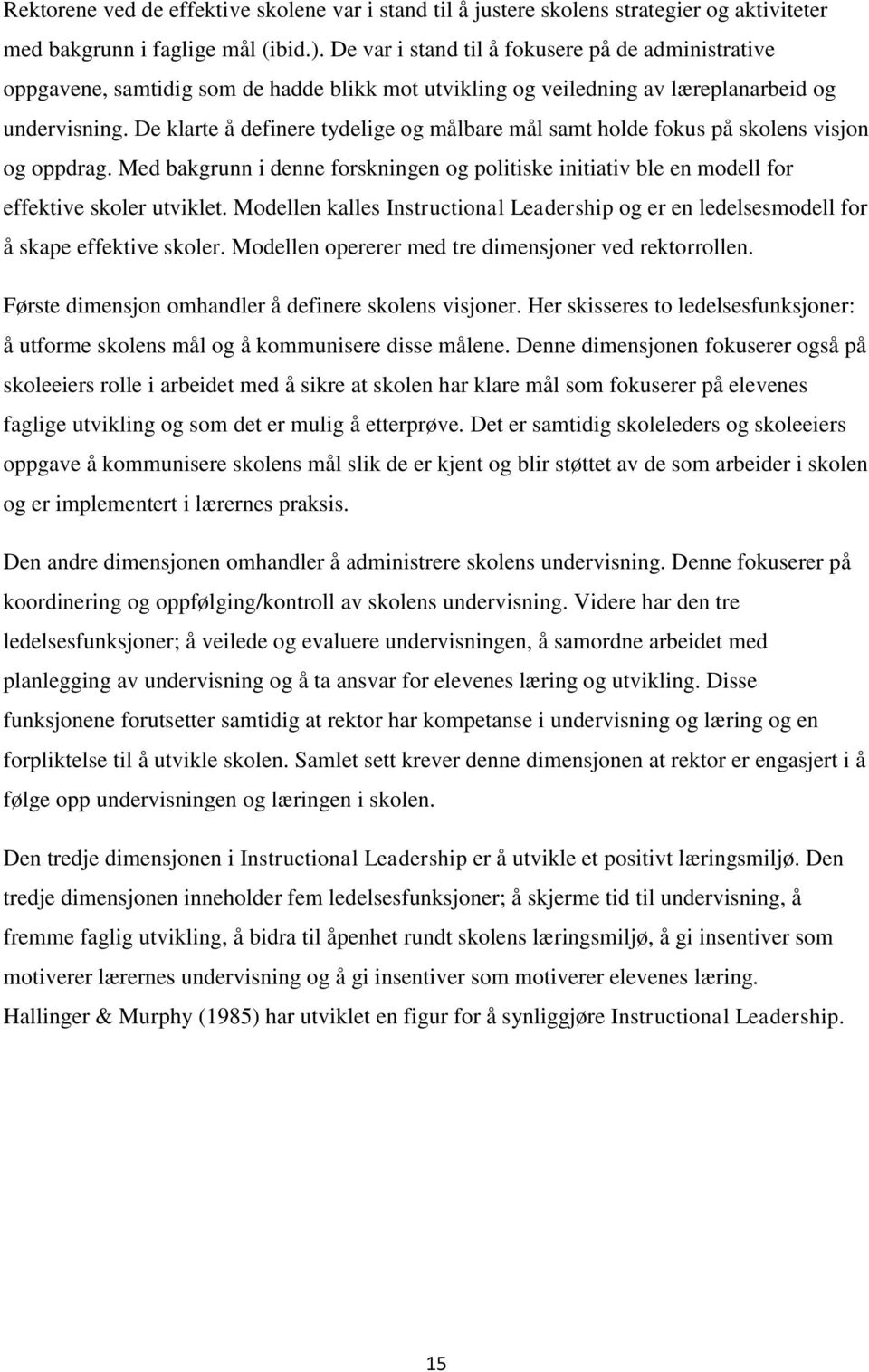 De klarte å definere tydelige og målbare mål samt holde fokus på skolens visjon og oppdrag. Med bakgrunn i denne forskningen og politiske initiativ ble en modell for effektive skoler utviklet.