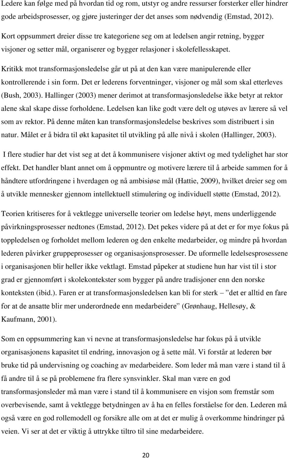 Kritikk mot transformasjonsledelse går ut på at den kan være manipulerende eller kontrollerende i sin form. Det er lederens forventninger, visjoner og mål som skal etterleves (Bush, 2003).