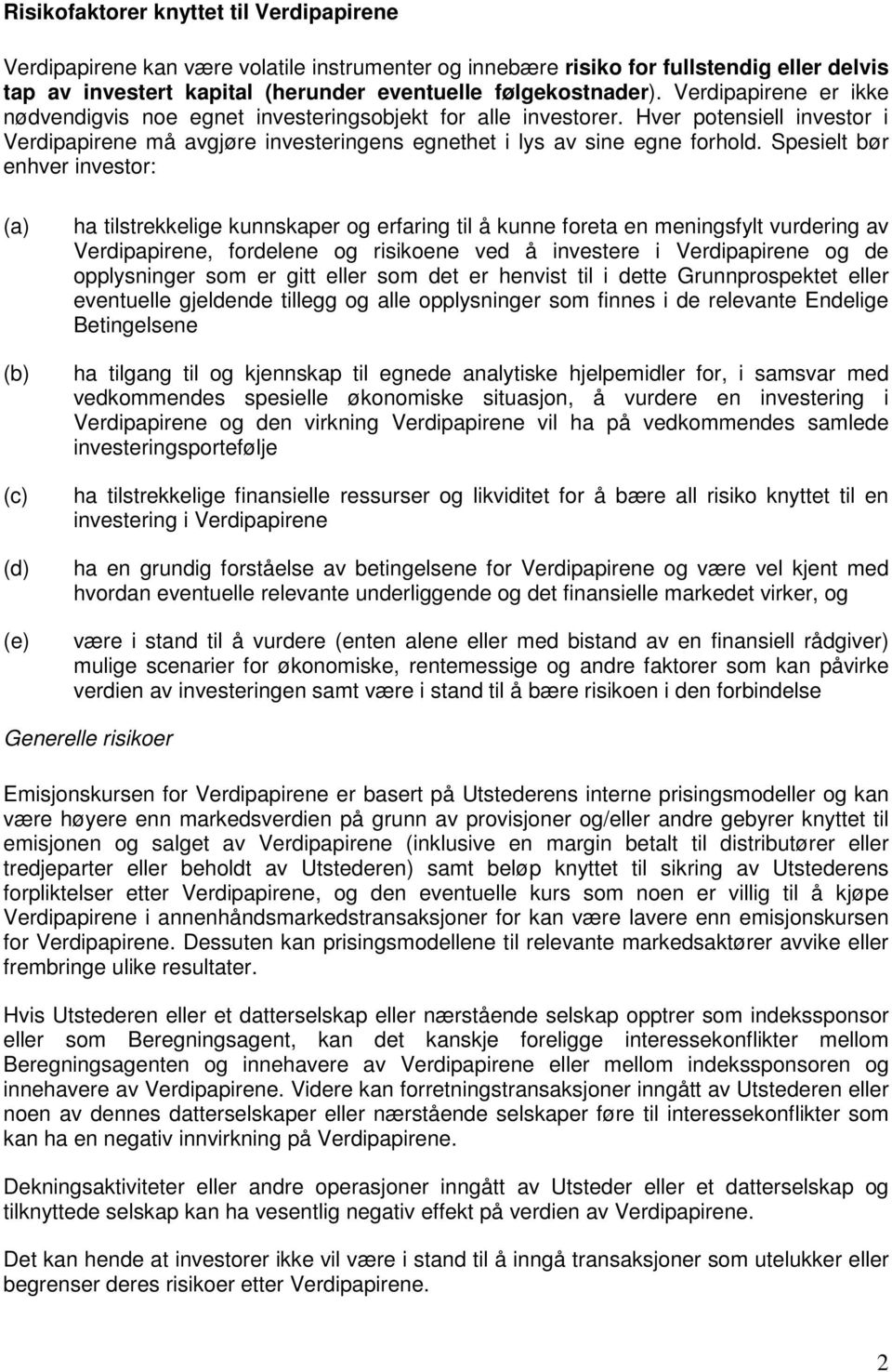 Spesielt bør enhver investor: (a) (b) (c) (d) (e) ha tilstrekkelige kunnskaper og erfaring til å kunne foreta en meningsfylt vurdering av Verdipapirene, fordelene og risikoene ved å investere i