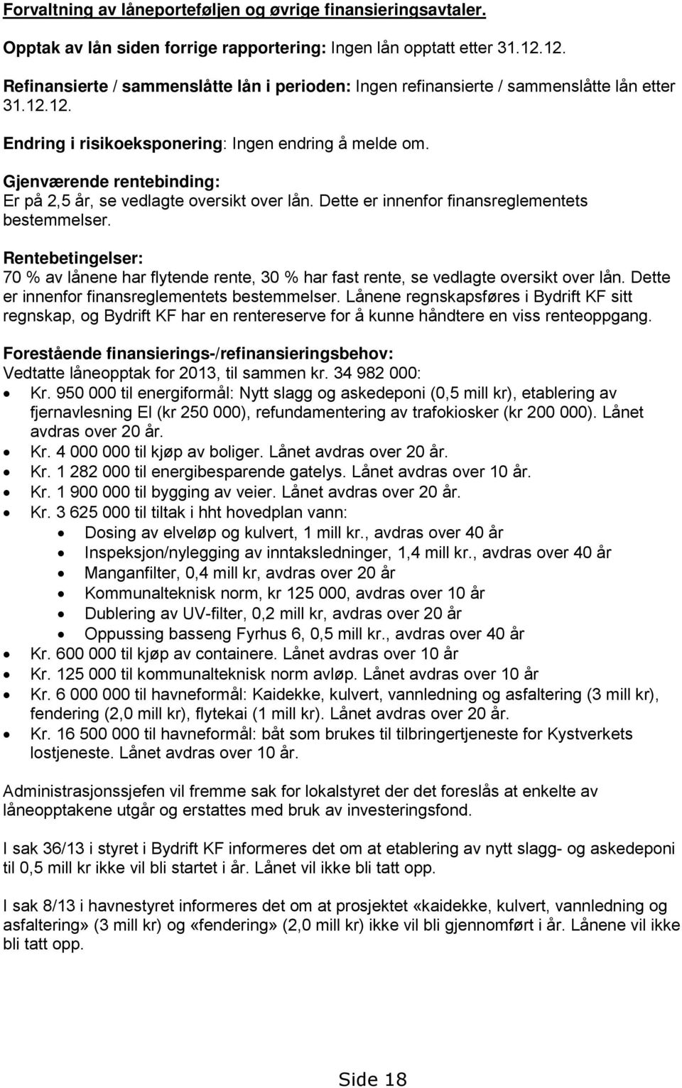 Gjenværende rentebinding: Er på 2,5 år, se vedlagte oversikt over lån. Dette er innenfor finansreglementets bestemmelser.