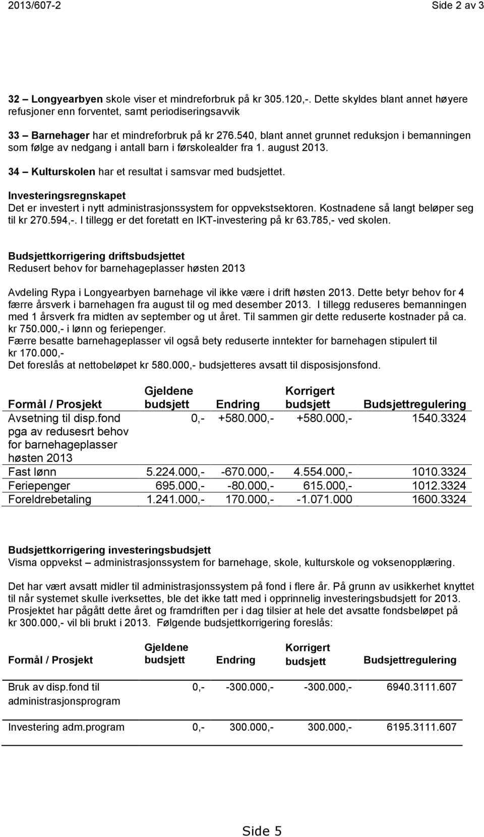 540, blant annet grunnet reduksjon i bemanningen som følge av nedgang i antall barn i førskolealder fra 1. august 2013. 34 Kulturskolen har et resultat i samsvar med budsjettet.