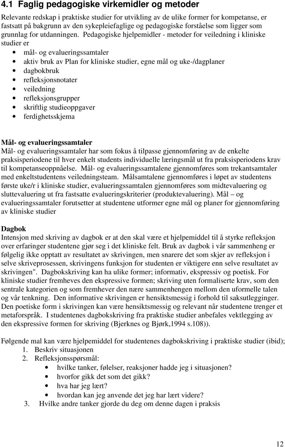 Pedagogiske hjelpemidler - metoder for veiledning i kliniske studier er mål- og evalueringssamtaler aktiv bruk av Plan for kliniske studier, egne mål og uke-/dagplaner dagbokbruk refleksjonsnotater