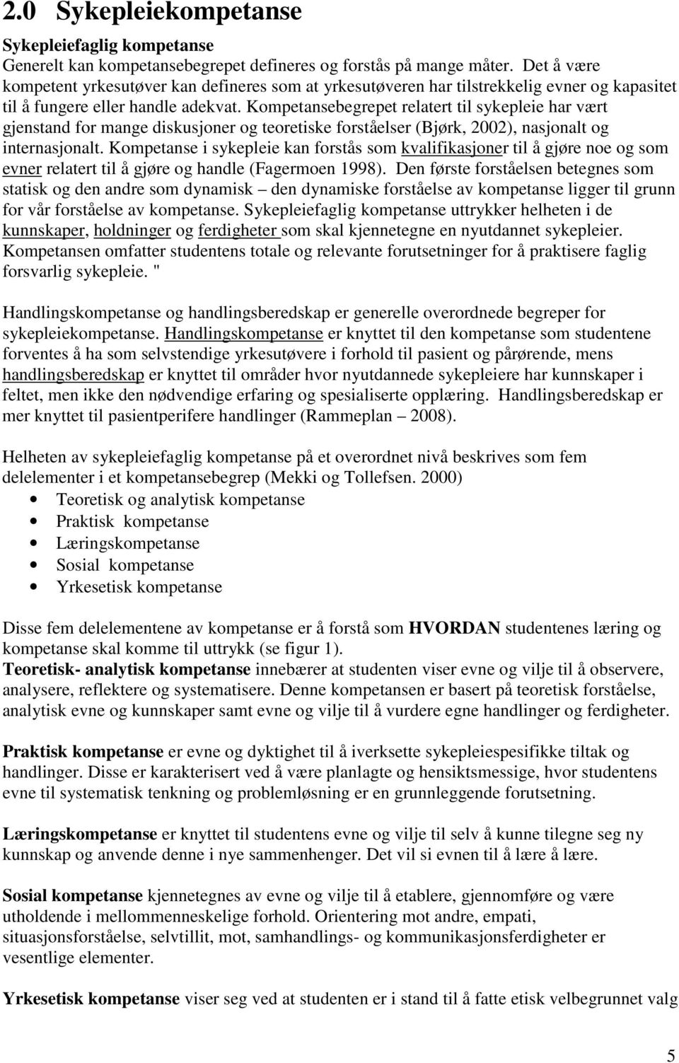 Kompetansebegrepet relatert til sykepleie har vært gjenstand for mange diskusjoner og teoretiske forståelser (Bjørk, 2002), nasjonalt og internasjonalt.