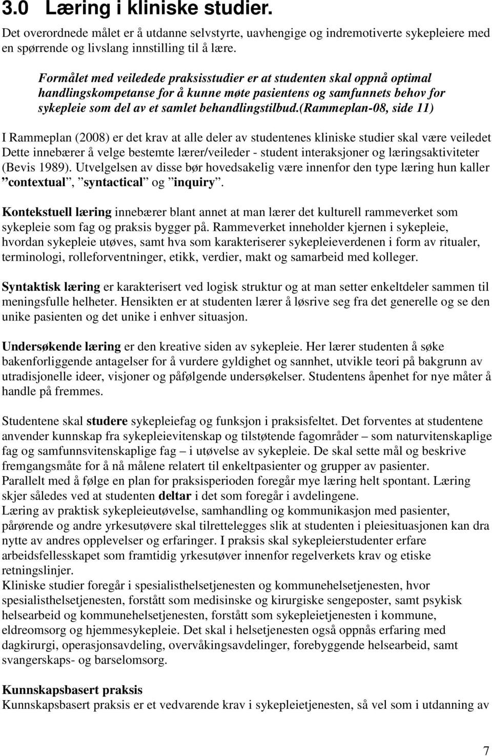 (rammeplan-08, side 11) I Rammeplan (2008) er det krav at alle deler av studentenes kliniske studier skal være veiledet Dette innebærer å velge bestemte lærer/veileder - student interaksjoner og