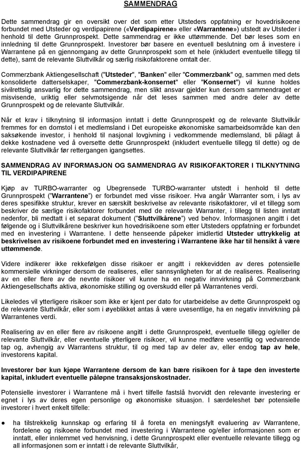 Investorer bør basere en eventuell beslutning om å investere i Warrantene på en gjennomgang av dette Grunnprospekt som et hele (inkludert eventuelle tillegg til dette), samt de relevante Sluttvilkår