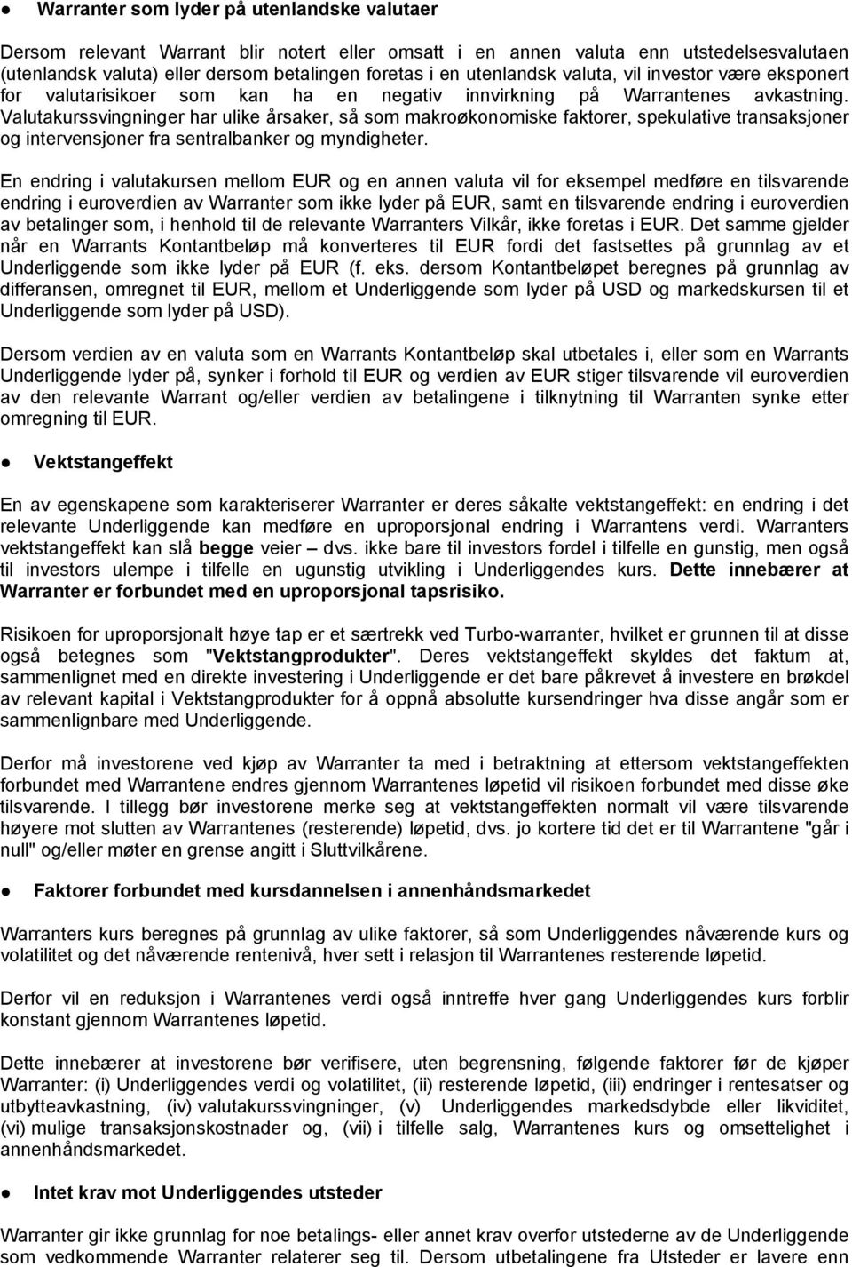 Valutakurssvingninger har ulike årsaker, så som makroøkonomiske faktorer, spekulative transaksjoner og intervensjoner fra sentralbanker og myndigheter.