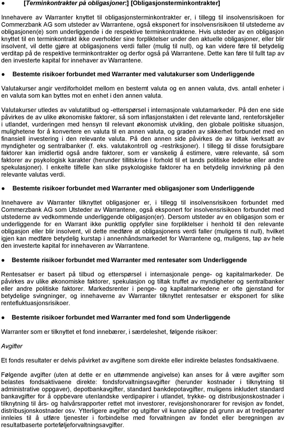 Hvis utsteder av en obligasjon knyttet til en terminkontrakt ikke overholder sine forpliktelser under den aktuelle obligasjoner, eller blir insolvent, vil dette gjøre at obligasjonens verdi faller