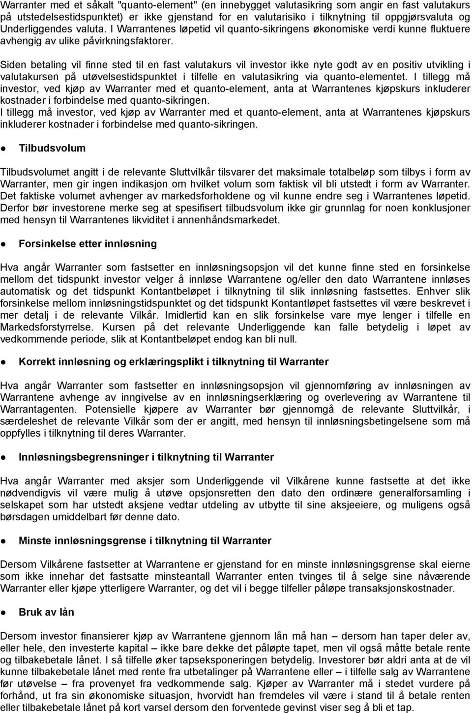 Siden betaling vil finne sted til en fast valutakurs vil investor ikke nyte godt av en positiv utvikling i valutakursen på utøvelsestidspunktet i tilfelle en valutasikring via quanto-elementet.