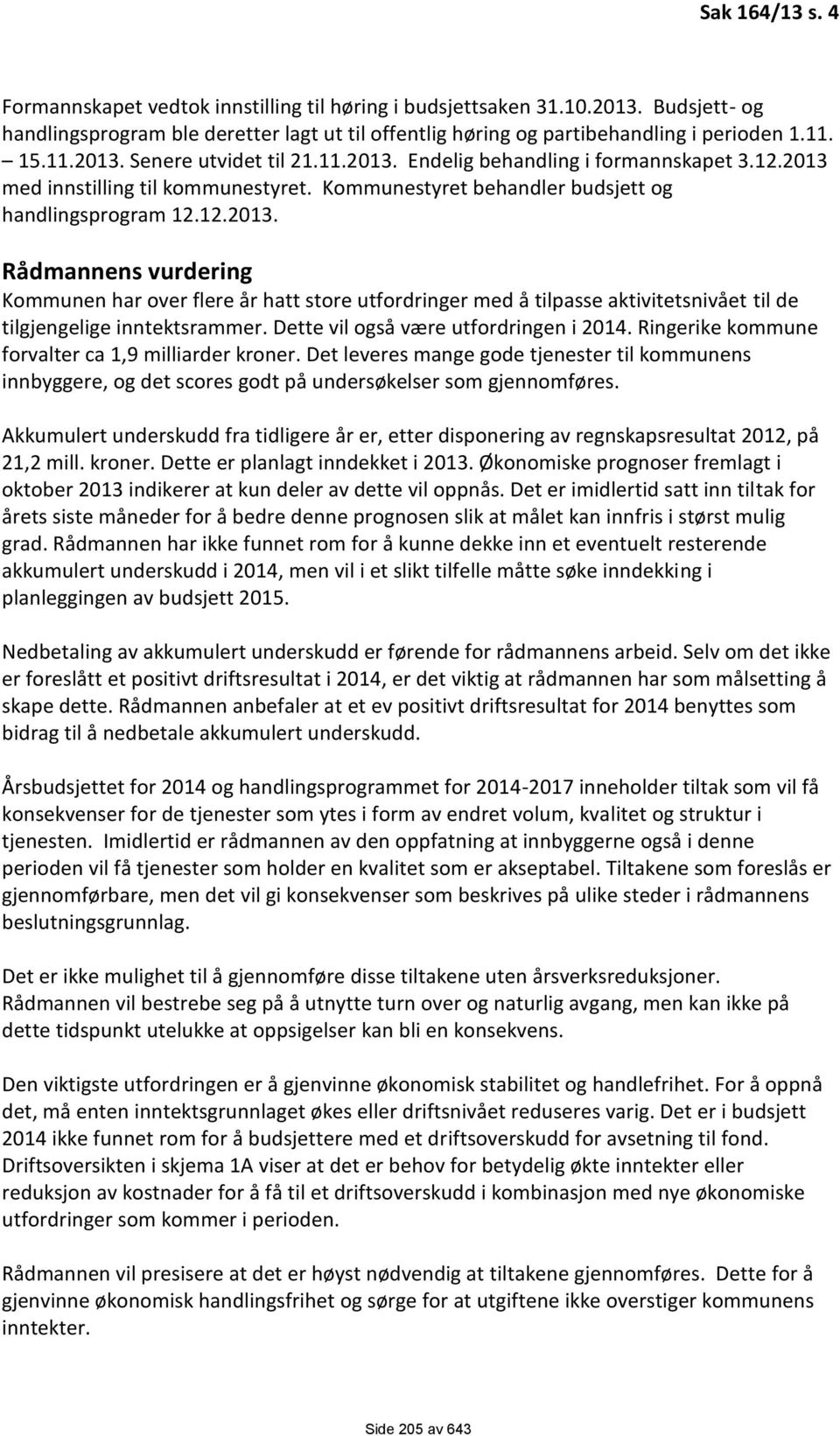 Dette vil også være utfordringen i 2014. Ringerike kommune forvalter ca 1,9 milliarder kroner.