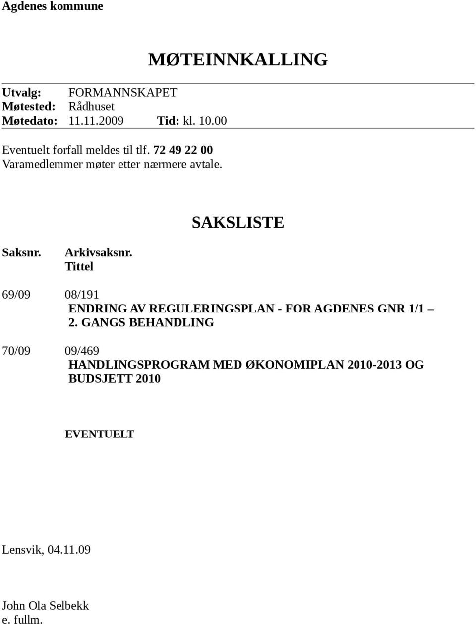 MØTEINNKALLING SAKSLISTE Saksnr. Arkivsaksnr.