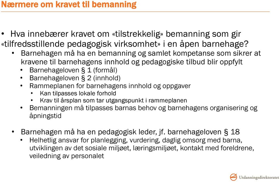 Rammeplanen for barnehagens innhold og oppgaver Kan tilpasses lokale forhold Krav til årsplan som tar utgangspunkt i rammeplanen Bemanningen må tilpasses barnas behov og barnehagens organisering