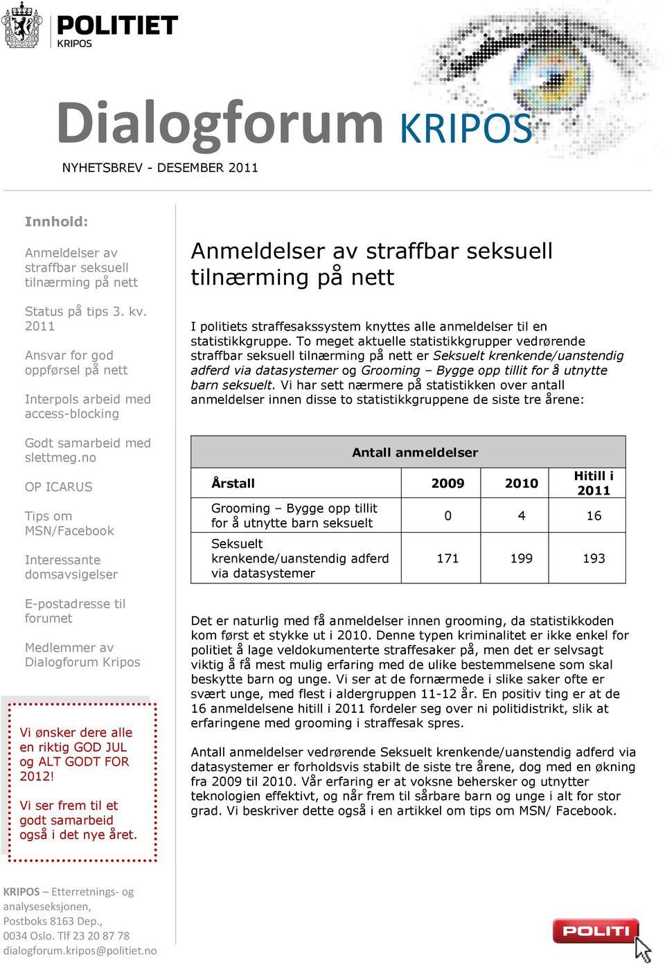 no OP ICARUS Tips om MSN/Facebook Interessante domsavsigelser E-postadresse til forumet Medlemmer av Dialogforum Kripos Vi ønsker dere alle en riktig GOD JUL og ALT GODT FOR 2012!