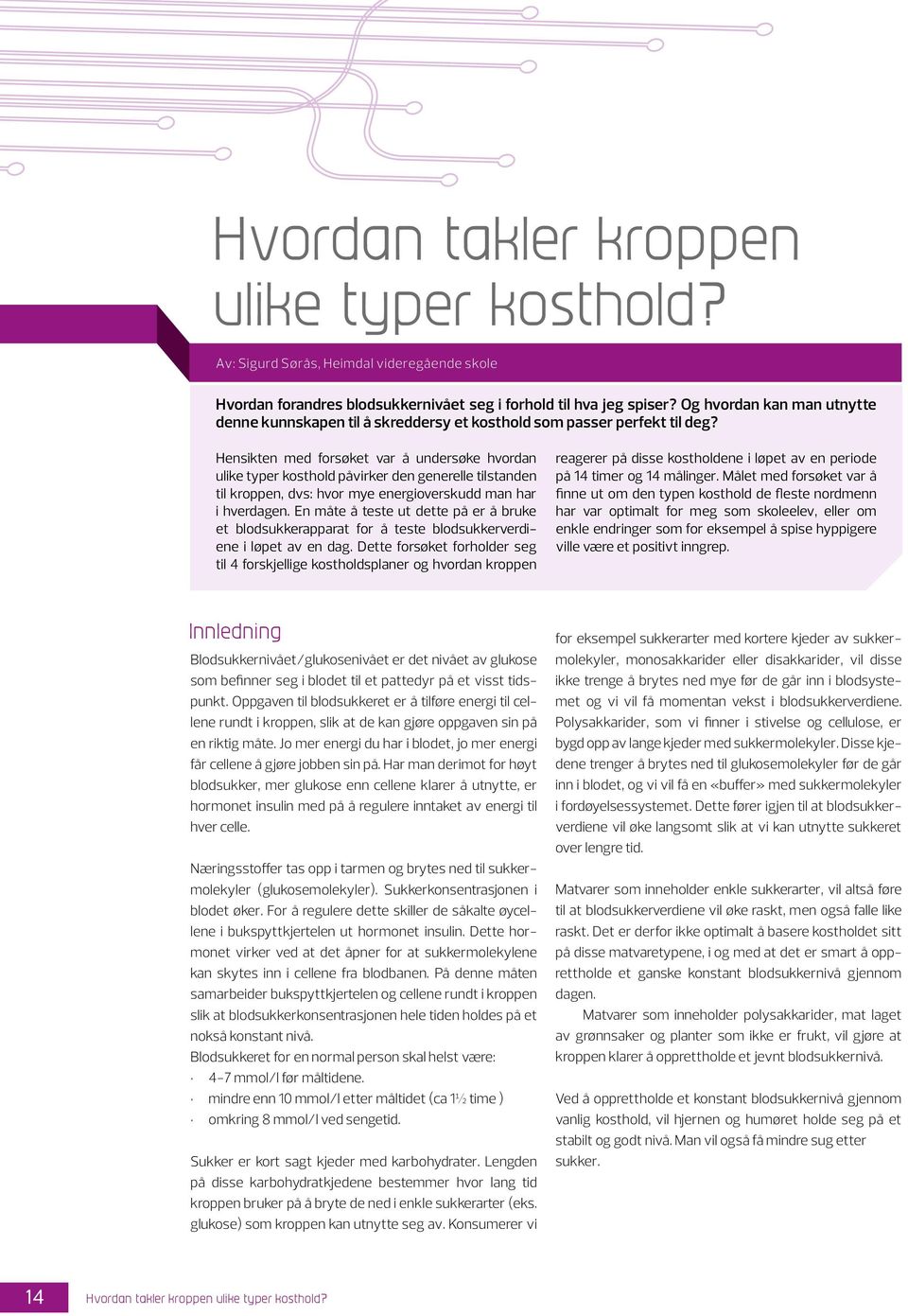 Hensikten med forsøket var å undersøke hvordan ulike typer kosthold påvirker den generelle tilstanden til kroppen, dvs: hvor mye energioverskudd man har i hverdagen.