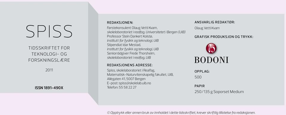 Redaksjonens adresse: Spiss, skolelaboratoriet i Realfag, Matematisk-Naturvitenskapelig fakultet, UiB, Allégaten 41, 5007 Bergen E-post: spiss@skolelab.uib.