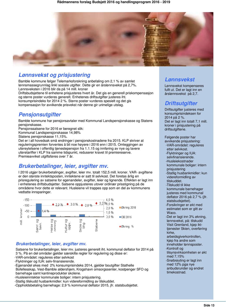 Enhetenes driftsutgifter justeres iht. konsumprisindeks for 2014 2 %. Større poster vurderes spesielt og det gis kompensasjon for avvikende prisvekst når denne gir urimelige utslag.